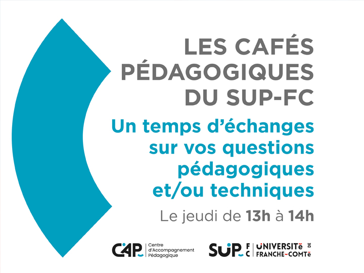 Le Centre d'Accompagnement Pédagogique (CAP) du SUP-FC de l'Université de Franche-Comté vous invite chaque jeudi après-midi de 13h00 à 14h00 à un CAFE PEDAGOGIQUE.